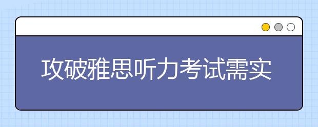 攻破雅思听力考试需实力与技巧相结合