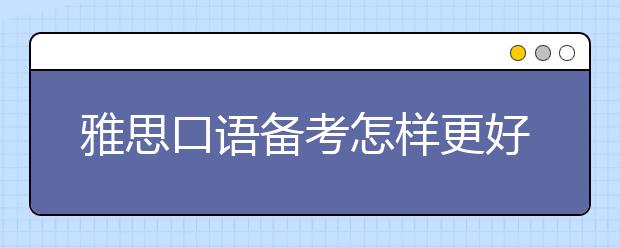 雅思口语备考怎样更好