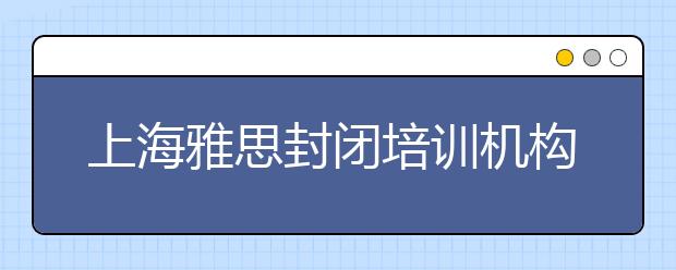 上海雅思封闭培训机构怎么样