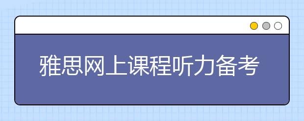 雅思网上课程听力备考关键是什么