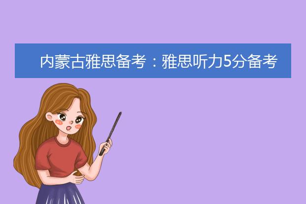 内蒙古雅思备考：雅思听力5分备考计划