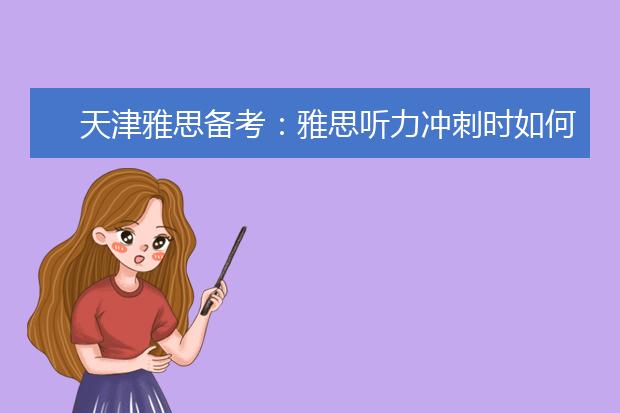 天津雅思备考：雅思听力冲刺时如何备考