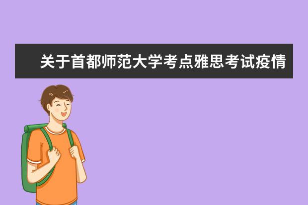 关于首都师范大学考点雅思考试疫情防控安排的通知（12月6日发布）