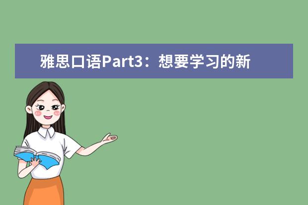 雅思口语Part3：想要学习的新技能 Describe a new skill you want to learn.