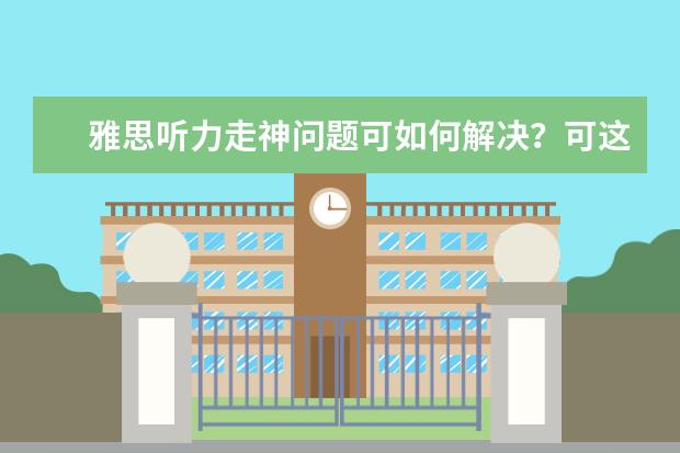 雅思听力走神问题可如何解决？可这样做