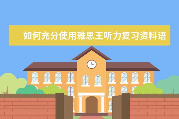 如何充分使用雅思王听力复习资料语料库