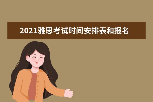 2021雅思考试时间安排表和报名费用的介绍