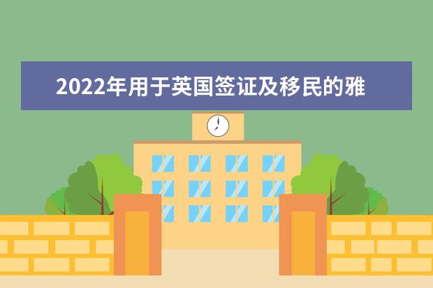 2022年用于英国签证及移民的雅思考试报名截止日期、准考证打印日期和成绩单寄送日期