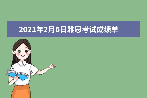 2021年2月6日雅思考试成绩单寄日期：2021年2月26日起