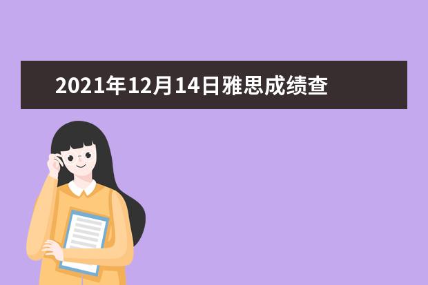 2021年12月14日雅思成绩查询入口【已开通】