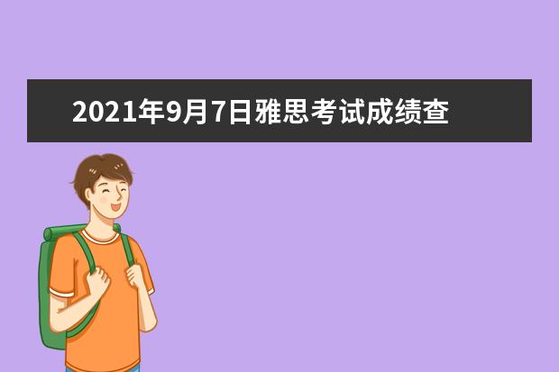 2021年9月7日雅思考试成绩查询时间：9月20日