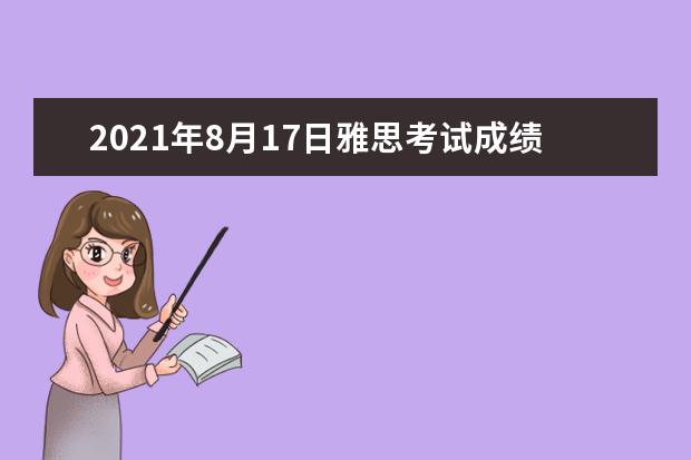 2021年8月17日雅思考试成绩查询时间：8月30日