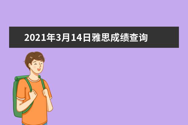 2021年3月14日雅思成绩查询入口【已开通】