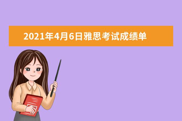 2021年4月6日雅思考试成绩单寄送日期：4月19日