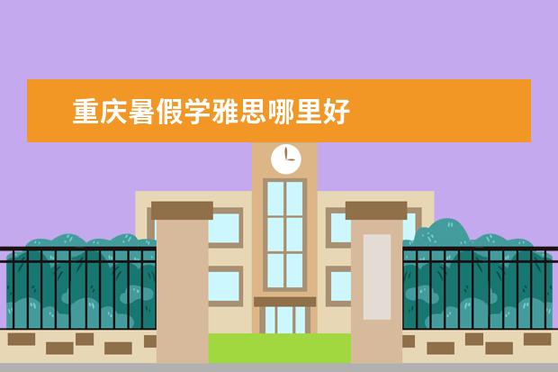 重庆暑假学雅思哪里好