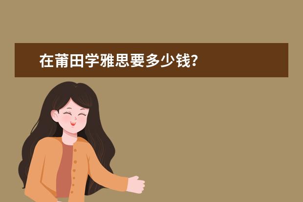 在莆田学雅思要多少钱？