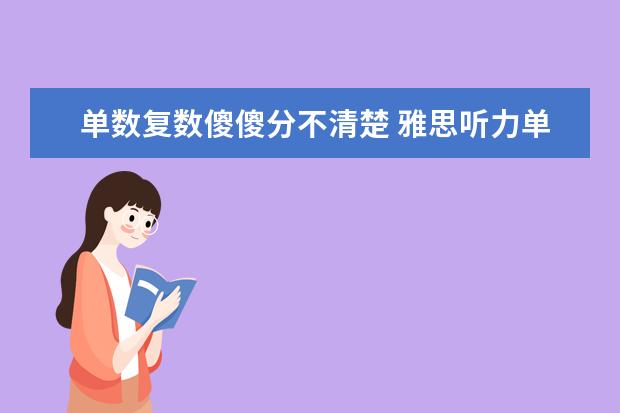 单数复数傻傻分不清楚 雅思听力单复数咋分辨?