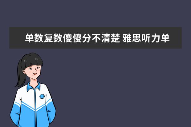 单数复数傻傻分不清楚 雅思听力单复数咋分辨？