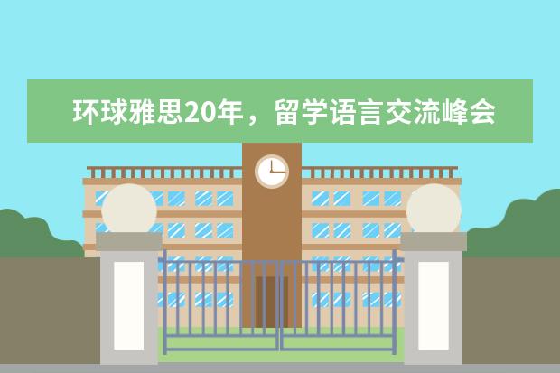 环球雅思20年，留学语言交流峰会，预约电话：400-0118-798