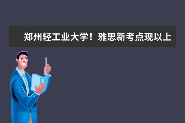 郑州轻工业大学！雅思新考点现以上线！