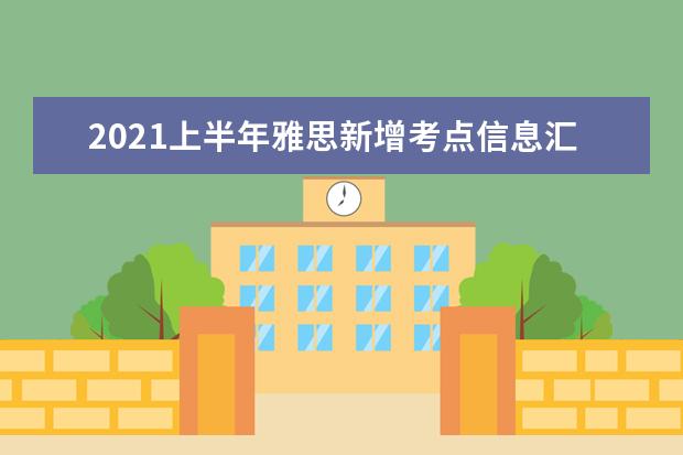 2021上半年雅思新增考点信息汇总！