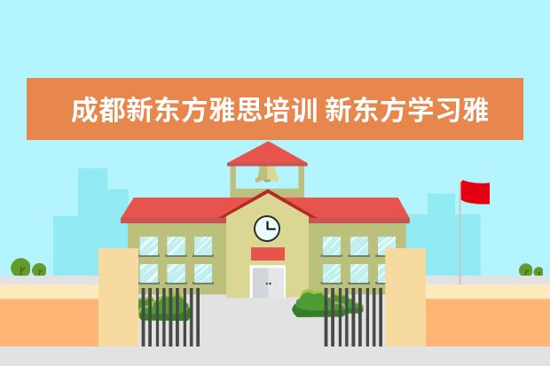 成都新东方雅思培训 新东方学习雅思要多少钱?~