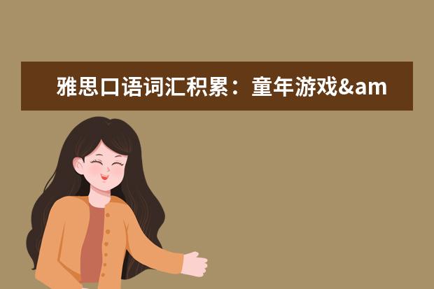 雅思口语词汇积累：童年游戏&玩具篇