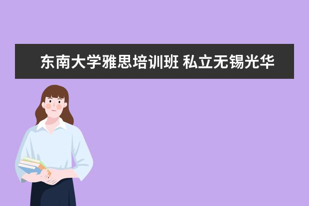 东南大学雅思培训班 私立无锡光华学校是怎样一所学校