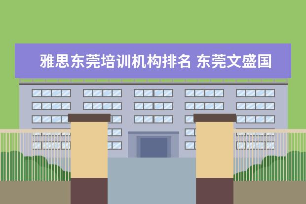 雅思东莞培训机构排名 东莞文盛国际学校雅思几点开始