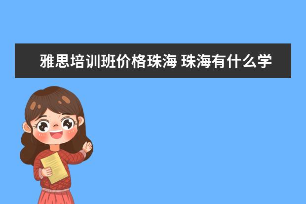 雅思培训班价格珠海 珠海有什么学雅思比较好的地方吗?现在这些培训中心...