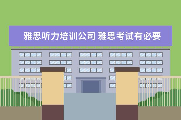 雅思听力培训公司 雅思考试有必要报班么?