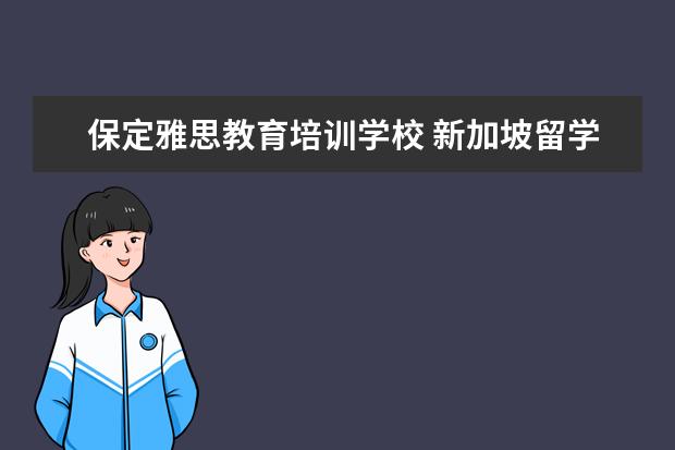 保定雅思教育培训学校 新加坡留学中介哪个比较有实力啊?