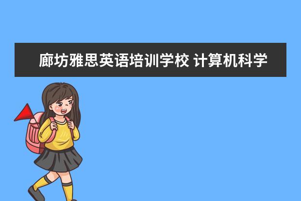 廊坊雅思英语培训学校 计算机科学与技术是学什么的