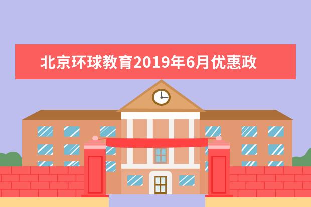 北京环球教育2021年6月优惠政策