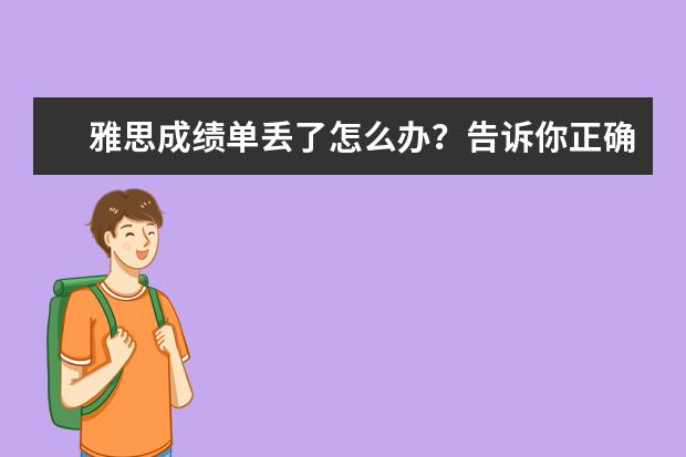 雅思成绩单丢了怎么办？告诉你正确的处理措施