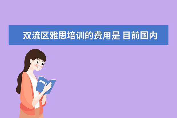 双流区雅思培训的费用是 目前国内较好的在线教育平台有哪些?