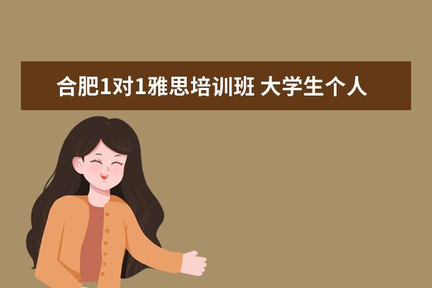 合肥1对1雅思培训班 大学生个人计划