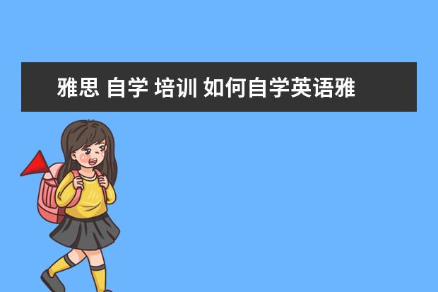 雅思 自学 培训 如何自学英语雅思自学雅思怎么学