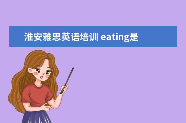 淮安雅思英语培训 eating是eat的将来时吗?