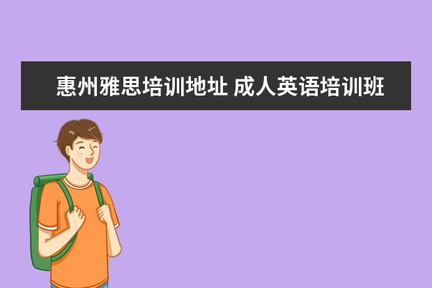 惠州雅思培训地址 成人英语培训班收费价格表,一般收费多少钱? - 百度...