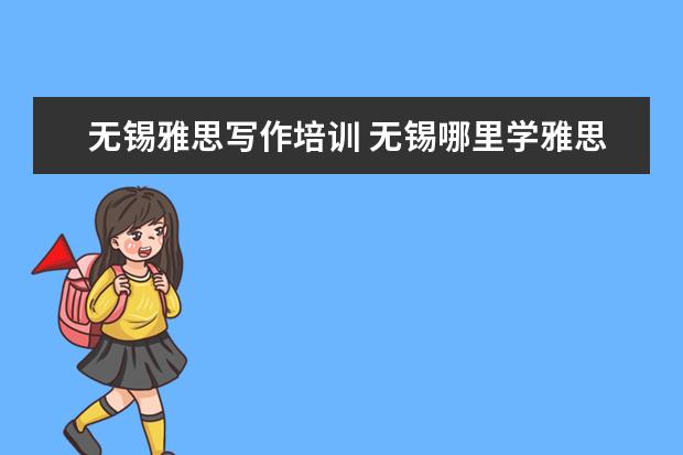 无锡雅思写作培训 无锡哪里学雅思比较好?