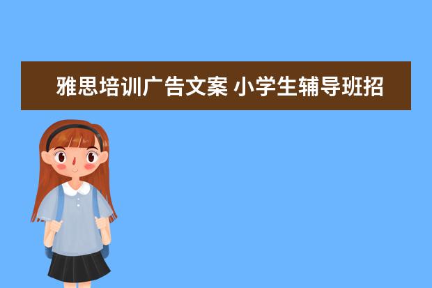 雅思培训广告文案 小学生辅导班招生宣传单怎么写?