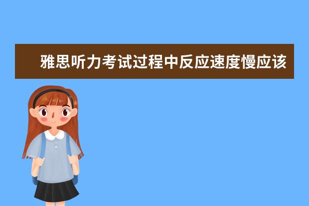 雅思听力考试过程中反应速度慢应该怎样解决