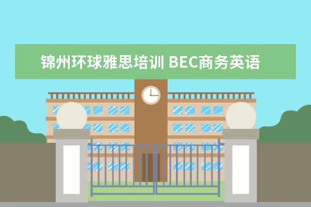 锦州环球雅思培训 BEC商务英语