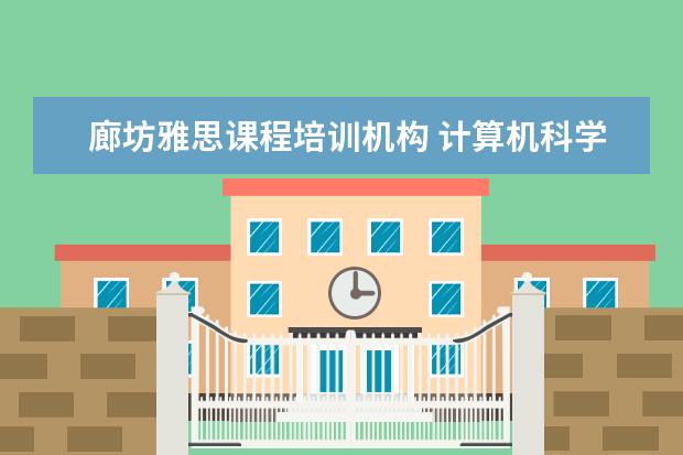 廊坊雅思课程培训机构 计算机科学与技术是学什么的