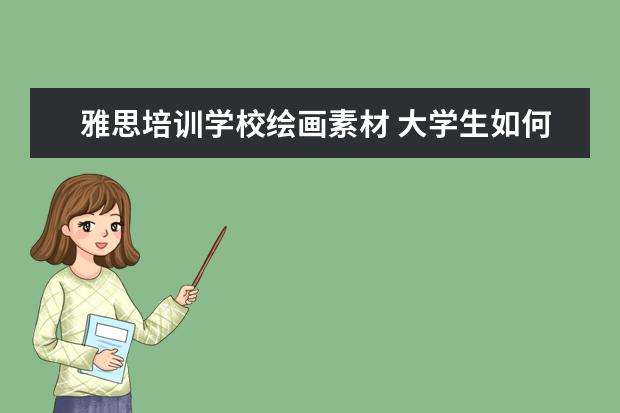 雅思培训学校绘画素材 大学生如何高质量的度过假期?