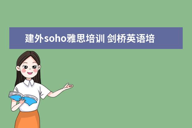 建外soho雅思培训 剑桥英语培训班哪里有?