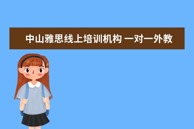 中山雅思线上培训机构 一对一外教哪个好,线上的英语培训的机构有