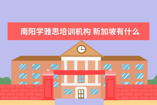 南阳学雅思培训机构 新加坡有什么好的大学?