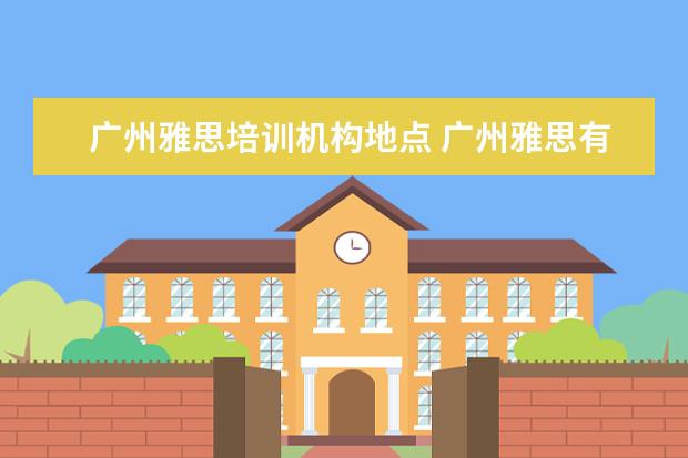 广州雅思培训机构地点 广州雅思有没有全封闭雅思培训学校?